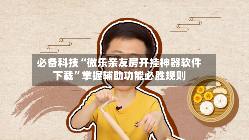 必备科技“微乐亲友房开挂神器软件下载”掌握辅助功能必胜规则