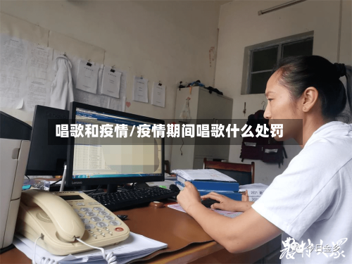 唱歌和疫情/疫情期间唱歌什么处罚-第1张图片