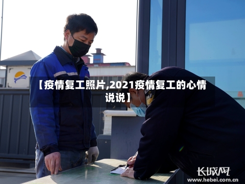 【疫情复工照片,2021疫情复工的心情说说】