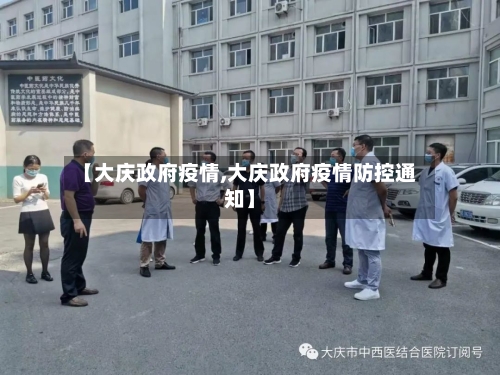 【大庆政府疫情,大庆政府疫情防控通知】