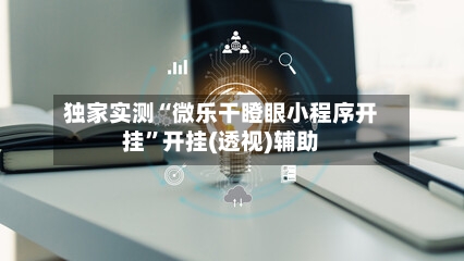 独家实测“微乐干瞪眼小程序开挂”开挂(透视)辅助-第1张图片