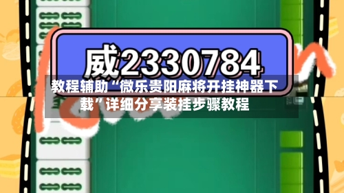 教程辅助“微乐贵阳麻将开挂神器下载”详细分享装挂步骤教程