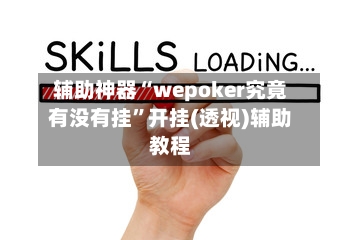 辅助神器“wepoker究竟有没有挂”开挂(透视)辅助教程