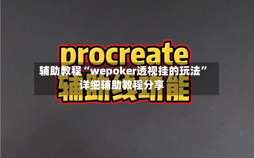 辅助教程“wepoker透视挂的玩法”详细辅助教程分享