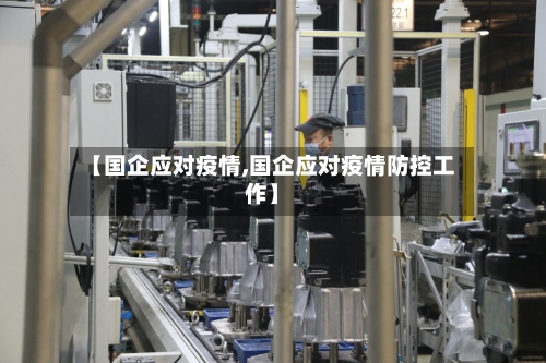 【国企应对疫情,国企应对疫情防控工作】-第1张图片