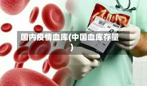 国内疫情血库(中国血库存量)-第1张图片