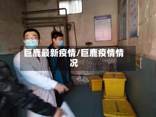 巨鹿最新疫情/巨鹿疫情情况-第1张图片