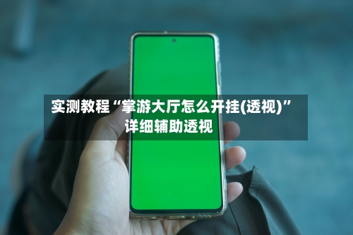 实测教程“掌游大厅怎么开挂(透视)”详细辅助透视