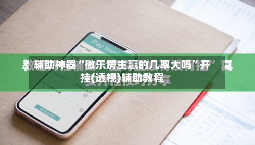辅助神器“微乐房主赢的几率大吗”开挂(透视)辅助教程