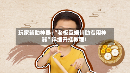 玩家辅助神器:“老板互娱辅助专用神器”详细开挂教程!-第1张图片