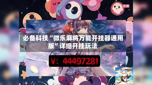 必备科技“微乐麻将万能开挂器通用版	”详细开挂玩法-第1张图片