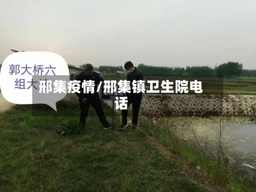 邢集疫情/邢集镇卫生院电话-第1张图片