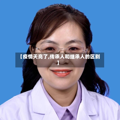 【疫情天亮了,传承人和继承人的区别】