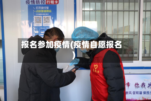报名参加疫情(疫情自愿报名)-第2张图片