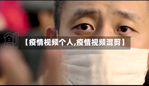 【疫情视频个人,疫情视频混剪】-第1张图片