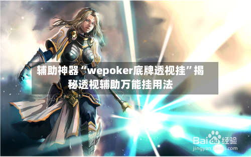 辅助神器“wepoker底牌透视挂	”揭秘透视辅助万能挂用法-第1张图片