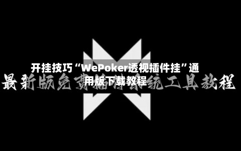 开挂技巧“WePoker透视插件挂	”通用版下载教程-第2张图片