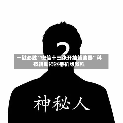 一键必胜“微信十三张开挂辅助器	”科技辅助神器手机版教程-第1张图片