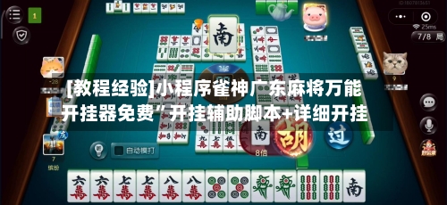 [教程经验]小程序雀神广东麻将万能开挂器免费”开挂辅助脚本+详细开挂-第2张图片