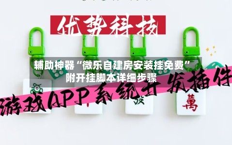 辅助神器“微乐自建房安装挂免费”附开挂脚本详细步骤-第1张图片