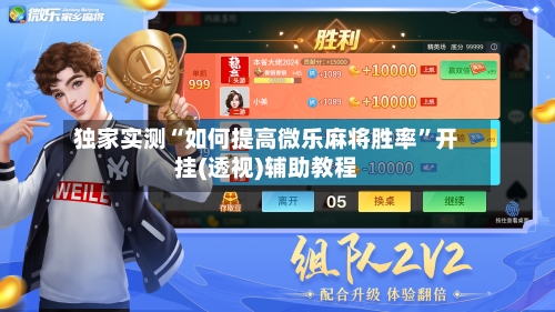 独家实测“如何提高微乐麻将胜率”开挂(透视)辅助教程
