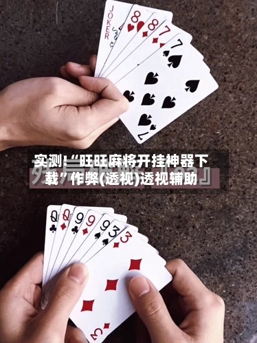 实测!“旺旺麻将开挂神器下载”作弊(透视)透视辅助-第1张图片