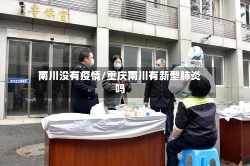 南川没有疫情/重庆南川有新型肺炎吗-第3张图片