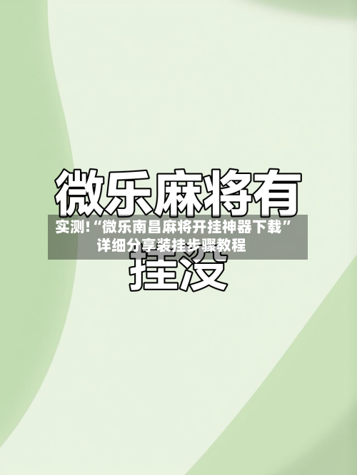 实测!“微乐南昌麻将开挂神器下载”详细分享装挂步骤教程-第1张图片