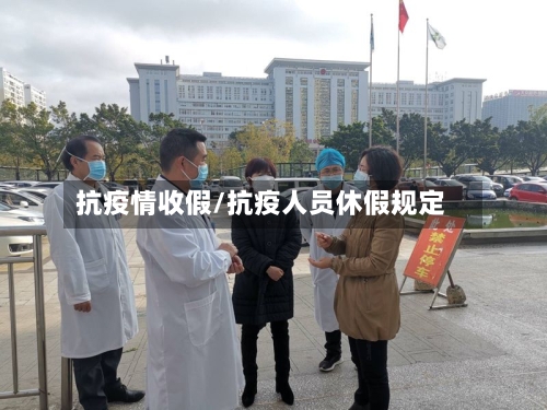 抗疫情收假/抗疫人员休假规定