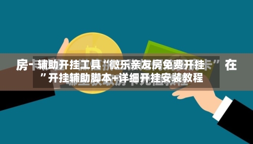 辅助开挂工具“微乐亲友房免费开挂”开挂辅助脚本+详细开挂安装教程-第1张图片