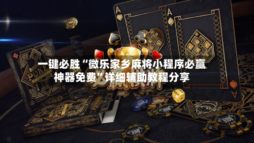 一键必胜“微乐家乡麻将小程序必赢神器免费”详细辅助教程分享-第2张图片