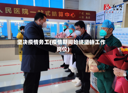 坚决疫情务工(疫情期间始终坚持工作岗位)-第1张图片