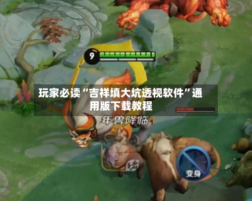玩家必读“吉祥填大坑透视软件”通用版下载教程-第1张图片