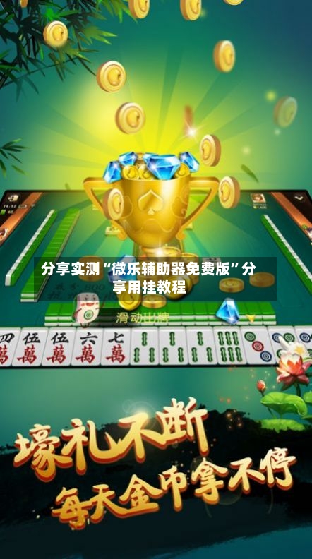 分享实测“微乐辅助器免费版”分享用挂教程-第1张图片
