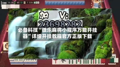 必备科技“微乐麻将小程序万能开挂器”详细开挂教程官方正版下载-第2张图片