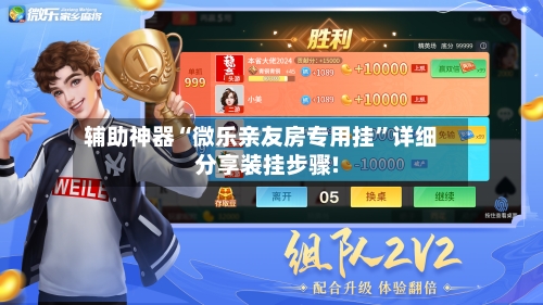 辅助神器“微乐亲友房专用挂”详细分享装挂步骤!