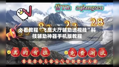 必看教程“飞鹰大厅辅助透视挂”科技辅助神器手机版教程-第3张图片