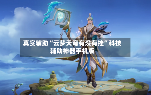 真实辅助“云梦天穹有没有挂”科技辅助神器手机版