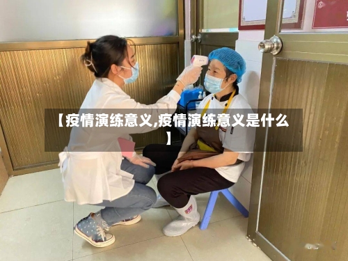 【疫情演练意义,疫情演练意义是什么】-第1张图片