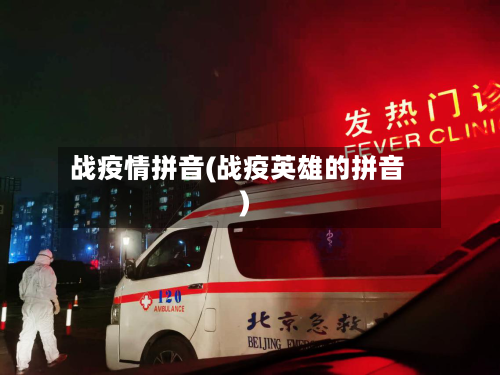 战疫情拼音(战疫英雄的拼音)-第1张图片