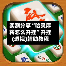 实测分享“哈灵麻将怎么开挂	”开挂(透视)辅助教程-第1张图片