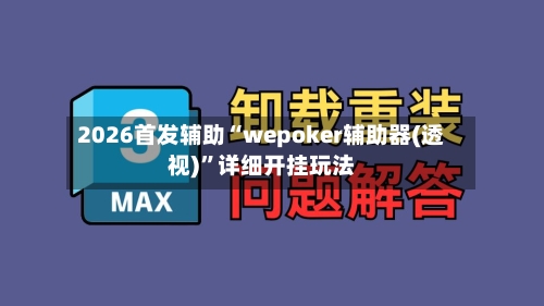 2026首发辅助“wepoker辅助器(透视)”详细开挂玩法