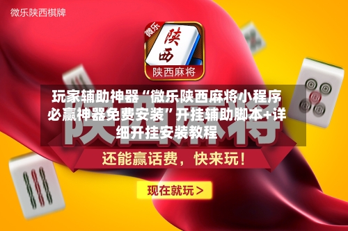 玩家辅助神器“微乐陕西麻将小程序必赢神器免费安装”开挂辅助脚本+详细开挂安装教程