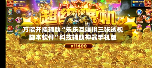 万能开挂辅助“乐乐互娱拼三张透视脚本软件”科技辅助神器手机版
