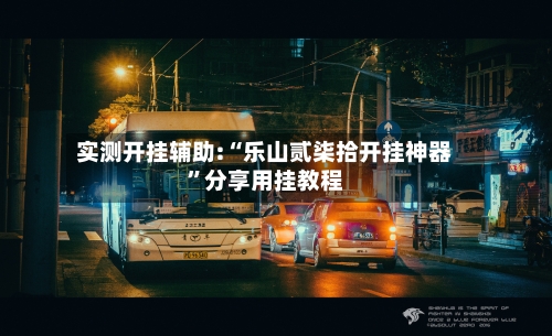 实测开挂辅助:“乐山贰柒拾开挂神器”分享用挂教程-第1张图片
