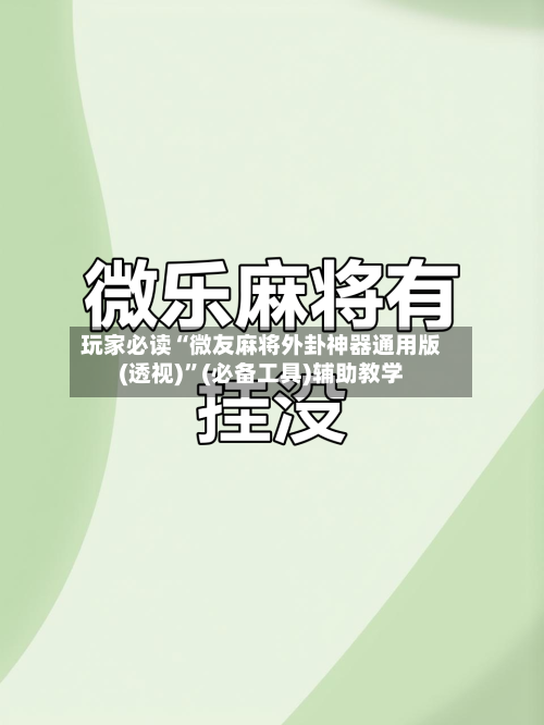 玩家必读“微友麻将外卦神器通用版(透视)”(必备工具)辅助教学-第2张图片