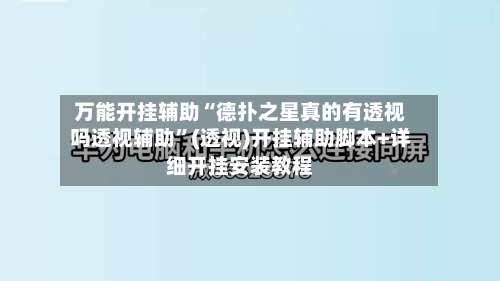 万能开挂辅助“德扑之星真的有透视吗透视辅助	”(透视)开挂辅助脚本+详细开挂安装教程-第2张图片