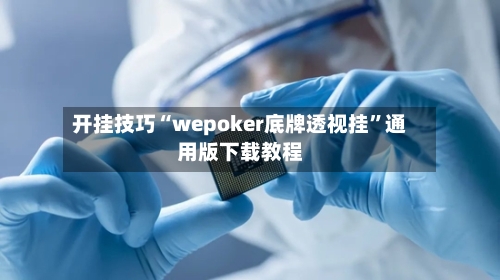 开挂技巧“wepoker底牌透视挂	”通用版下载教程-第2张图片