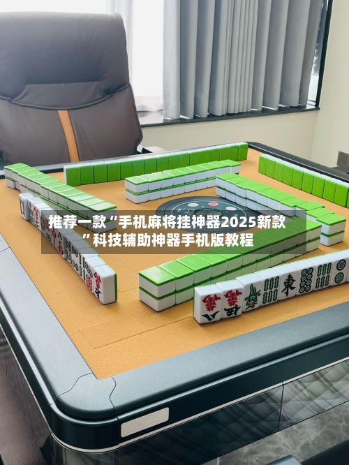 推荐一款“手机麻将挂神器2025新款	”科技辅助神器手机版教程-第1张图片