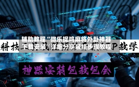 辅助教程“微乐捉鸡麻将外卦神器下载安装”详细分享装挂步骤教程-第3张图片